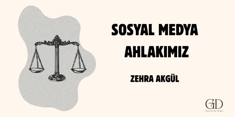 SOSYAL MEDYA AHLAKIMIZ - Zehra Akgül
